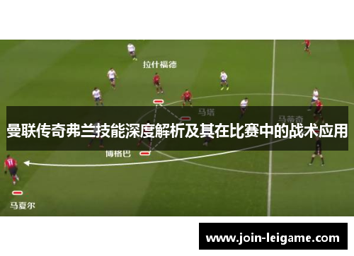 曼联传奇弗兰技能深度解析及其在比赛中的战术应用