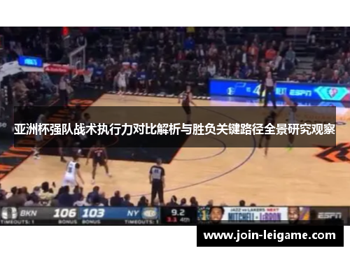 亚洲杯强队战术执行力对比解析与胜负关键路径全景研究观察 亚洲杯强队战术执行力对比解析与胜负关键路径全景研究观察