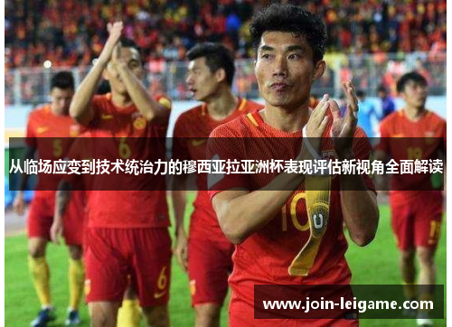 从临场应变到技术统治力的穆西亚拉亚洲杯表现评估新视角全面解读 从临场应变到技术统治力的穆西亚拉亚洲杯表现评估新视角全面解读