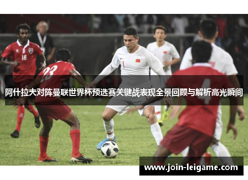 阿什拉夫对阵曼联世界杯预选赛关键战表现全景回顾与解析高光瞬间 阿什拉夫对阵曼联世界杯预选赛关键战表现全景回顾与解析高光瞬间