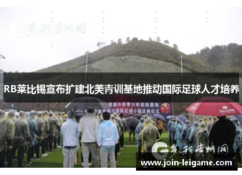 RB莱比锡宣布扩建北美青训基地推动国际足球人才培养