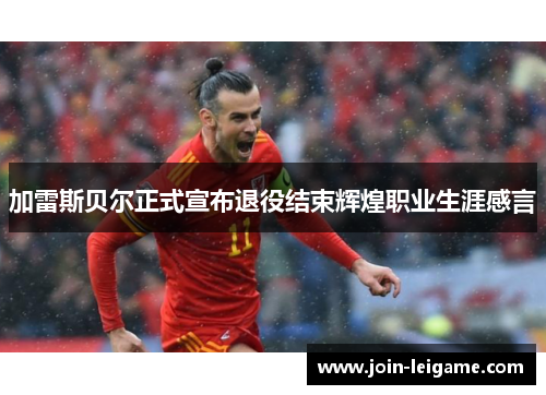 加雷斯贝尔正式宣布退役结束辉煌职业生涯感言